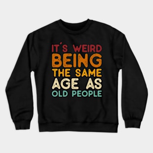 Vintage It's Weird Being The Same Age As Old People - Funny Gifts for Him Husband Crewneck Sweatshirt